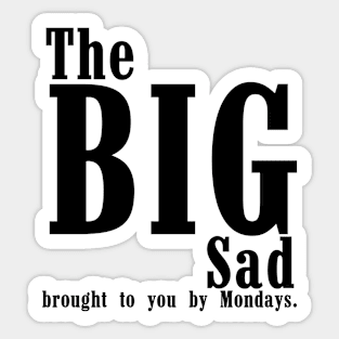 The big sad brought to you my Mondays Sticker